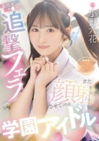 射精後チ●ポも追撃フェラでまた顔射させてくれる学園アイドル 小野六花